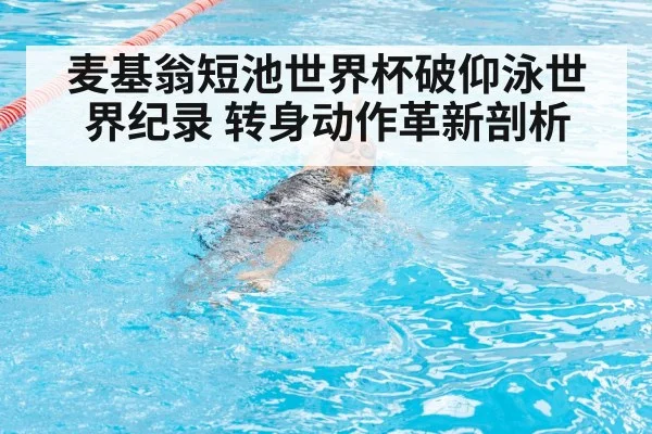 麦基翁短池世界杯破仰泳世界纪录 转身动作革新剖析